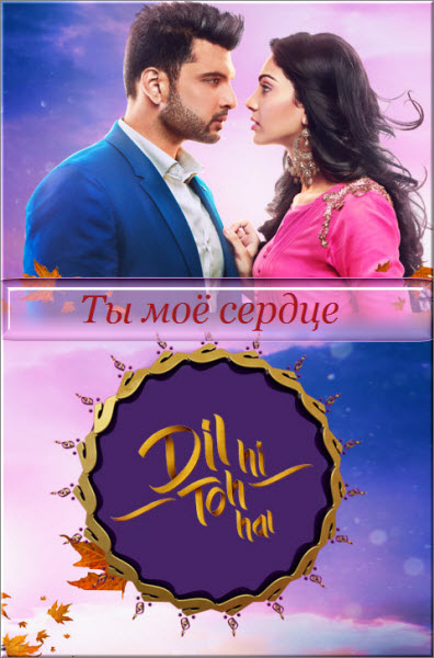 Индийский сериал Ты мое сердце / Dil Hi Toh Hai Все серии (Индия, 2018) смотреть онлайн на русском языке бесплатно в хорошем качестве